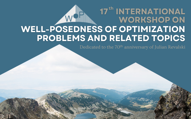 17th International Workshop on Well-Posedness of Optimization Problems and Related Topics, dedicated to the 70th anniversary of Julian Revalski
